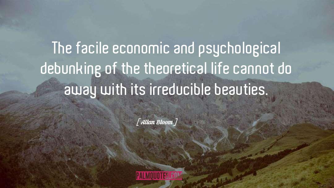 Allan Bloom Quotes: The facile economic and psychological