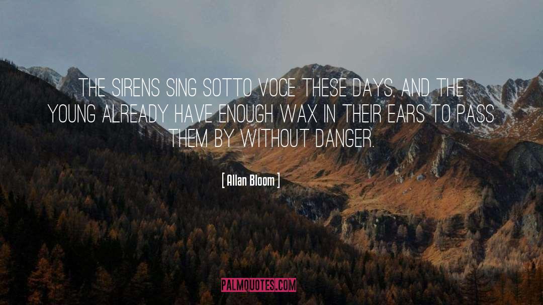 Allan Bloom Quotes: The sirens sing sotto voce