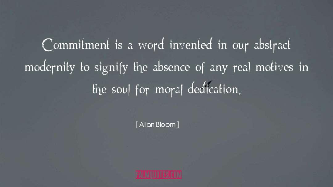 Allan Bloom Quotes: Commitment is a word invented