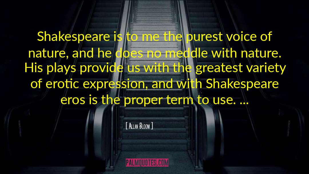 Allan Bloom Quotes: Shakespeare is to me the