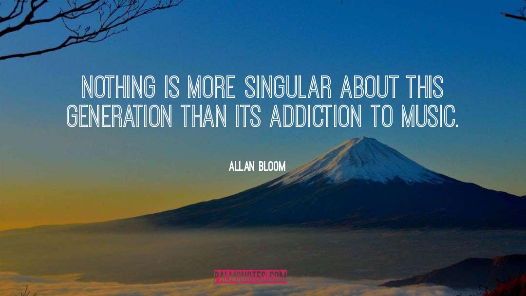 Allan Bloom Quotes: Nothing is more singular about