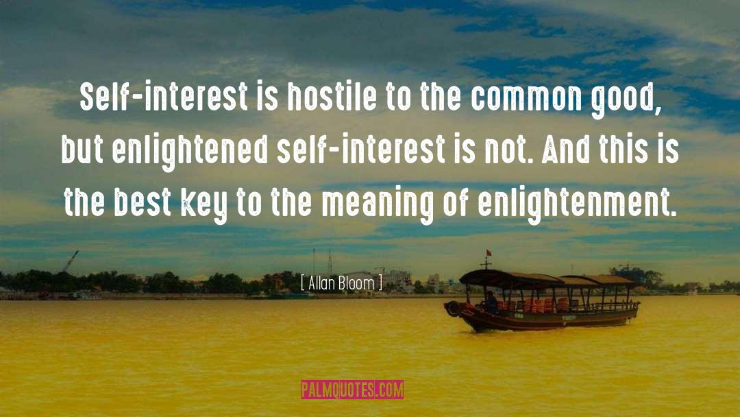 Allan Bloom Quotes: Self-interest is hostile to the