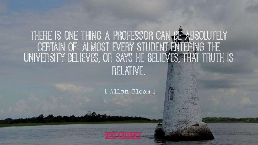 Allan Bloom Quotes: There is one thing a