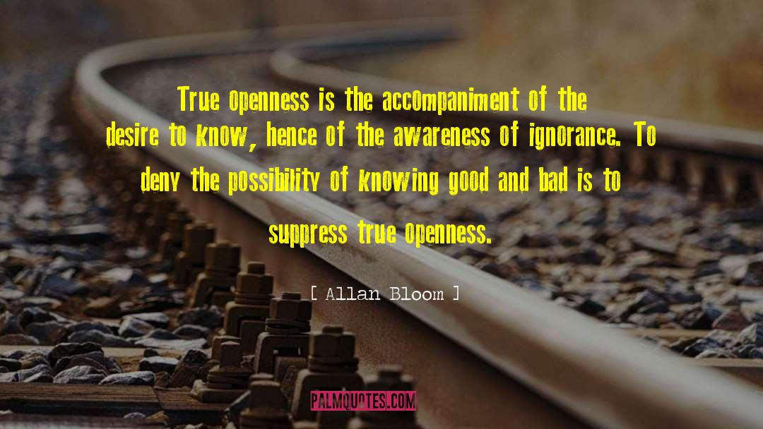 Allan Bloom Quotes: True openness is the accompaniment