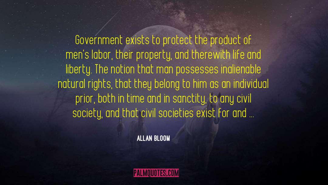 Allan Bloom Quotes: Government exists to protect the