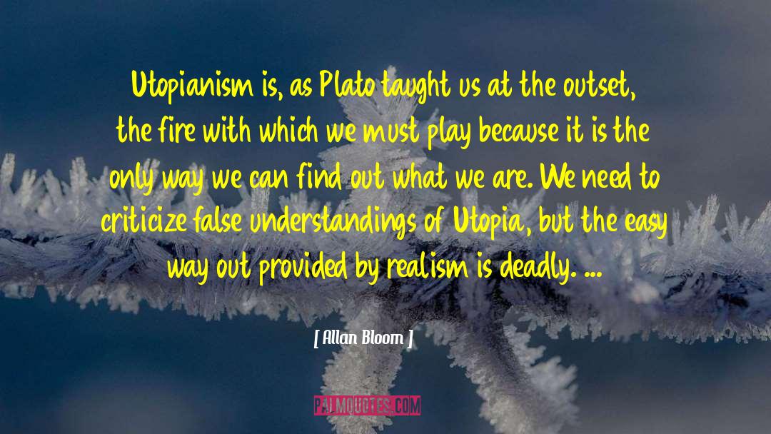 Allan Bloom Quotes: Utopianism is, as Plato taught