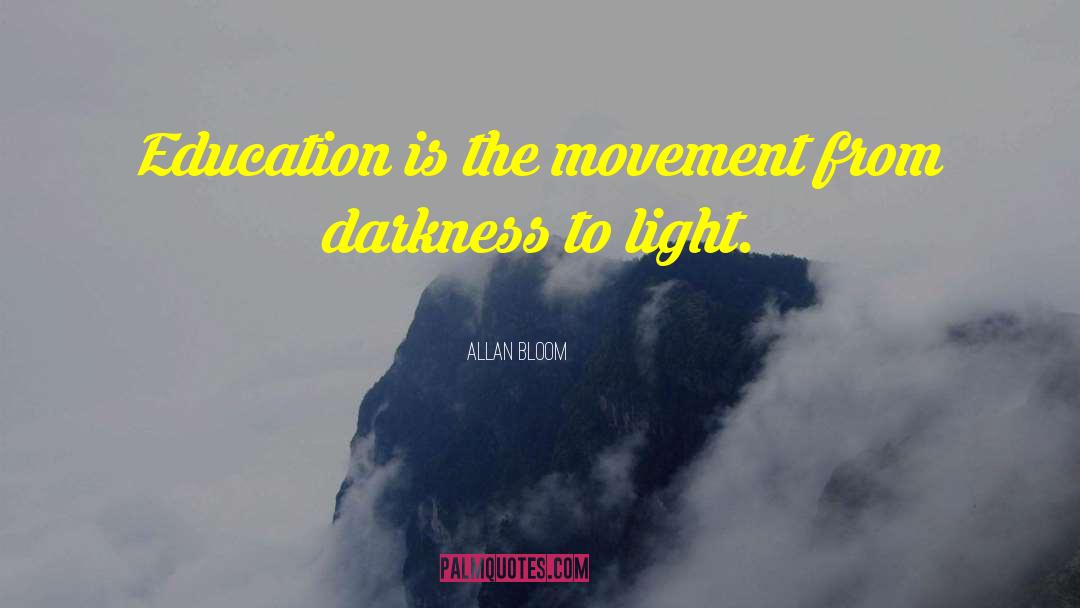Allan Bloom Quotes: Education is the movement from