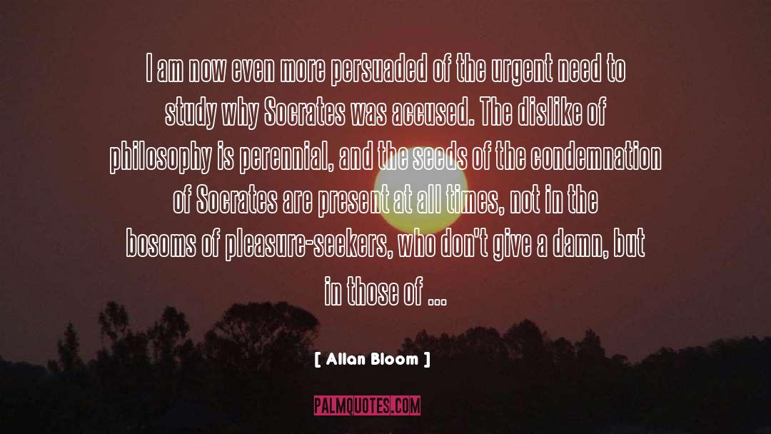 Allan Bloom Quotes: I am now even more