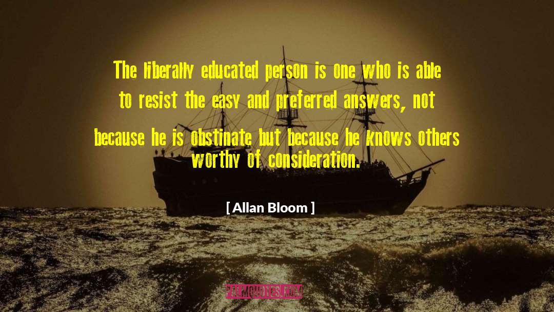 Allan Bloom Quotes: The liberally educated person is