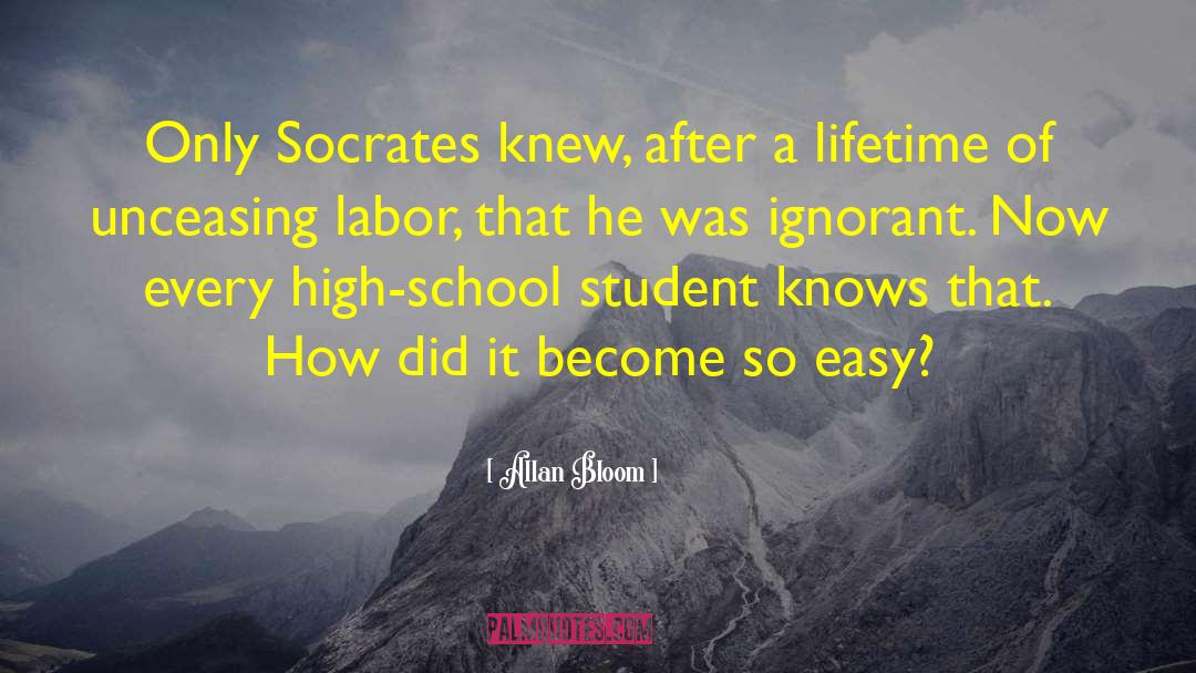 Allan Bloom Quotes: Only Socrates knew, after a