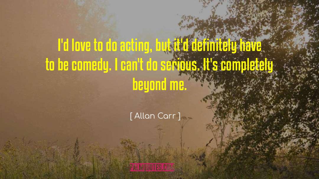 Allan Carr Quotes: I'd love to do acting,