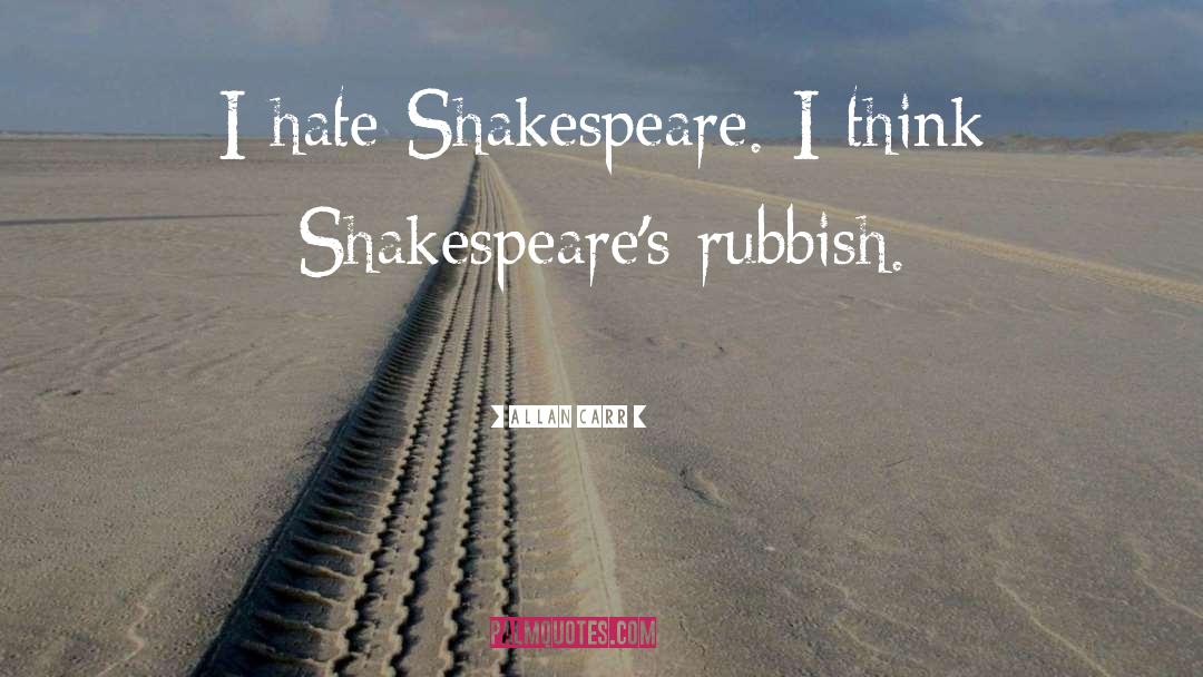 Allan Carr Quotes: I hate Shakespeare. I think