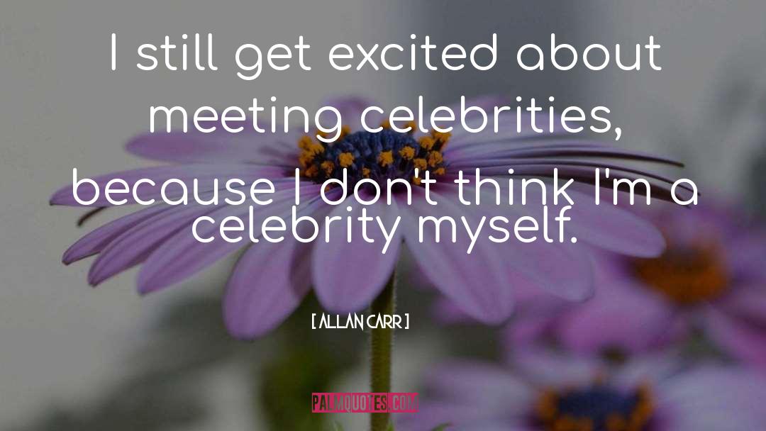 Allan Carr Quotes: I still get excited about