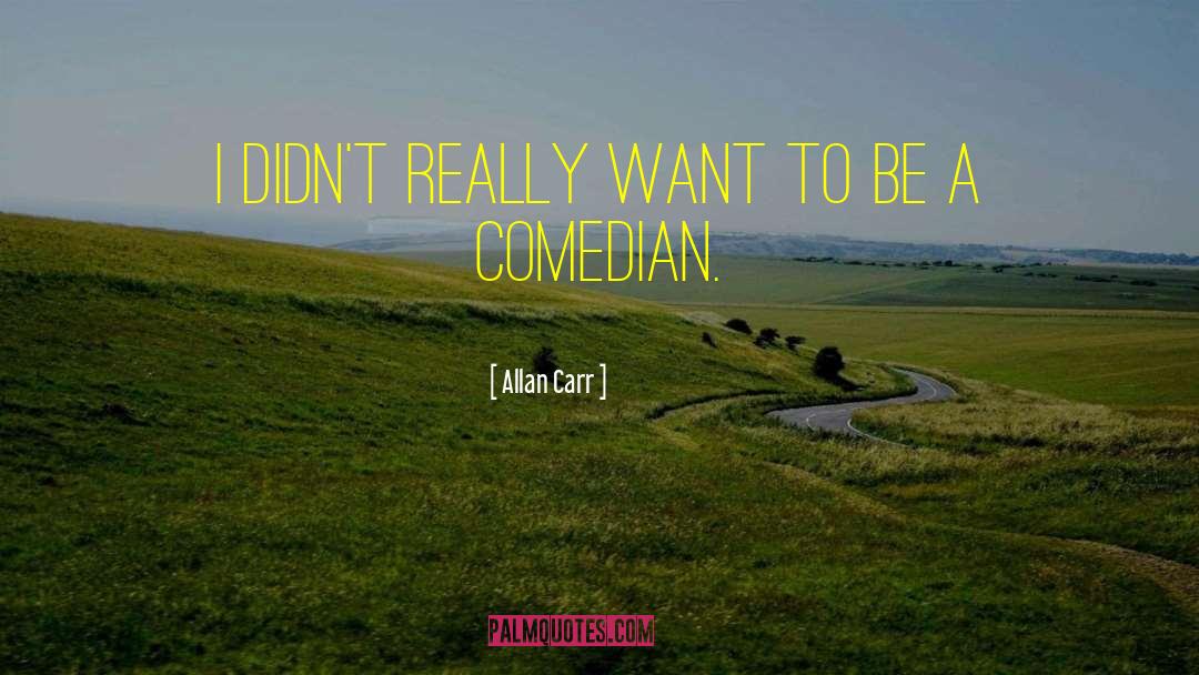 Allan Carr Quotes: I didn't really want to
