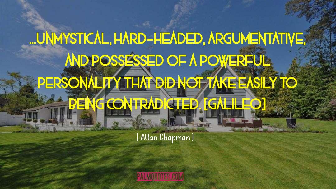 Allan Chapman Quotes: ...unmystical, hard-headed, argumentative, and possessed