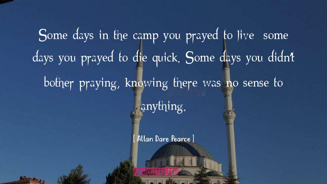 Allan Dare Pearce Quotes: Some days in the camp
