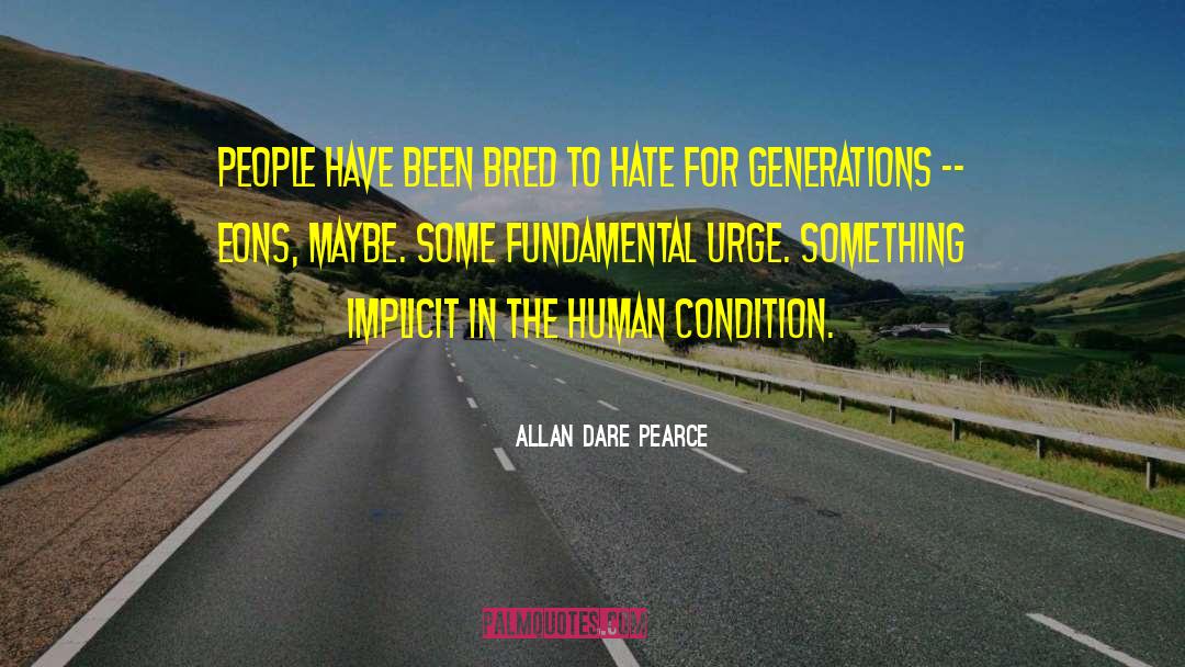 Allan Dare Pearce Quotes: People have been bred to