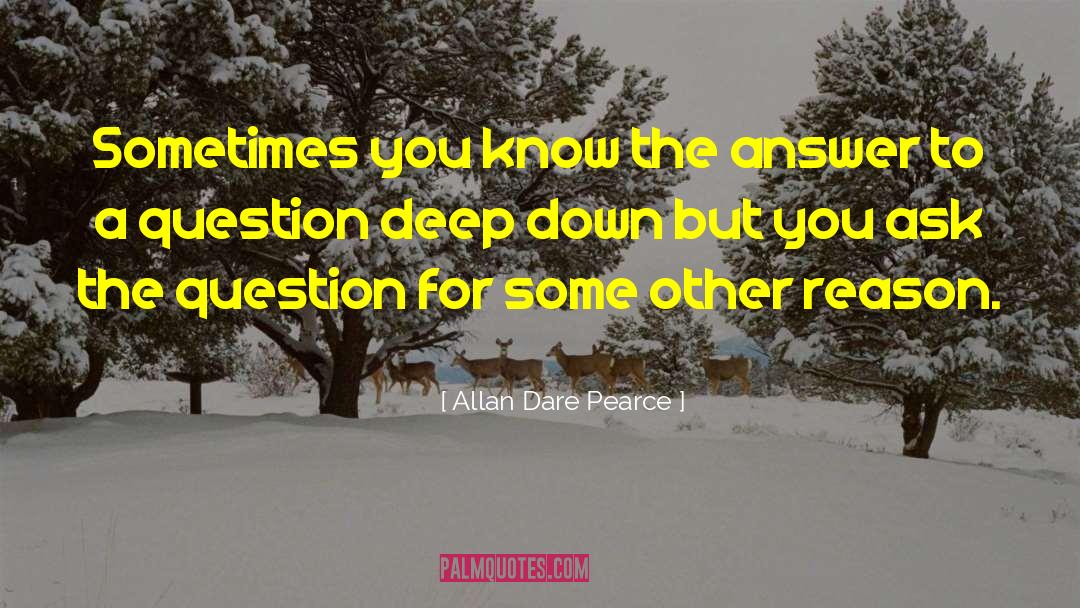Allan Dare Pearce Quotes: Sometimes you know the answer