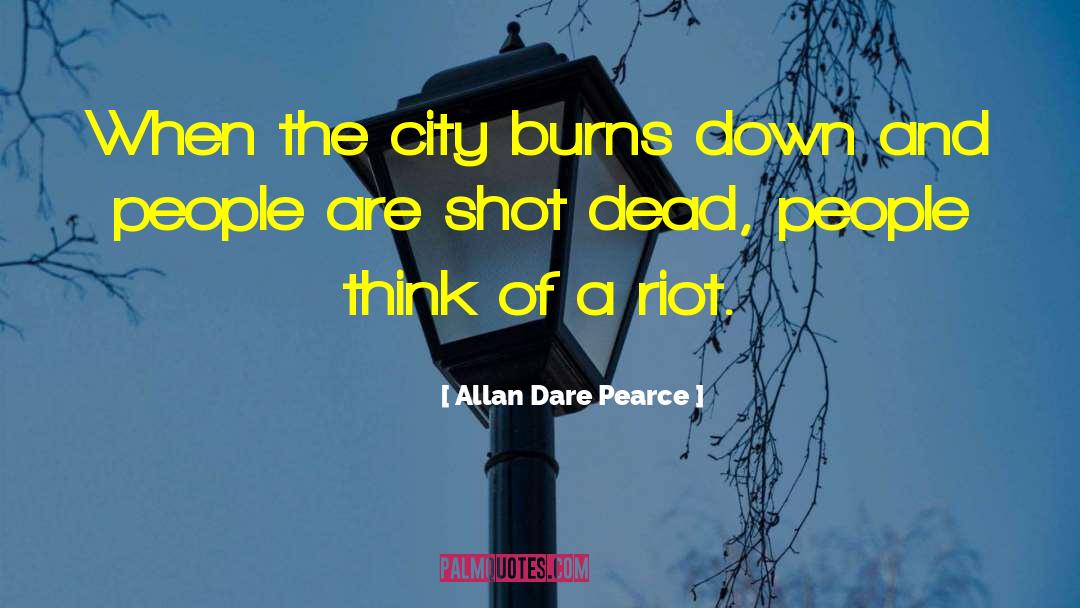 Allan Dare Pearce Quotes: When the city burns down