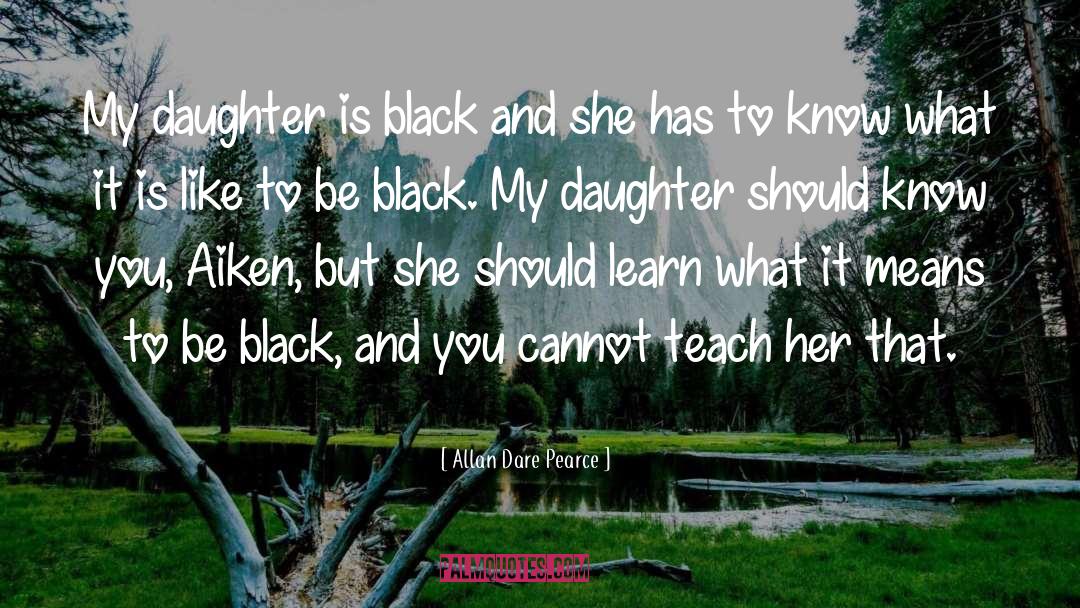 Allan Dare Pearce Quotes: My daughter is black and