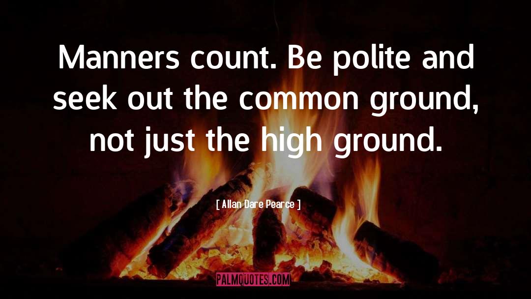Allan Dare Pearce Quotes: Manners count. Be polite and