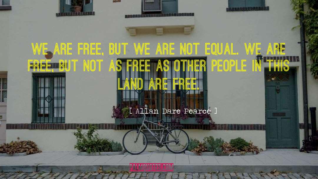 Allan Dare Pearce Quotes: We are free, but we