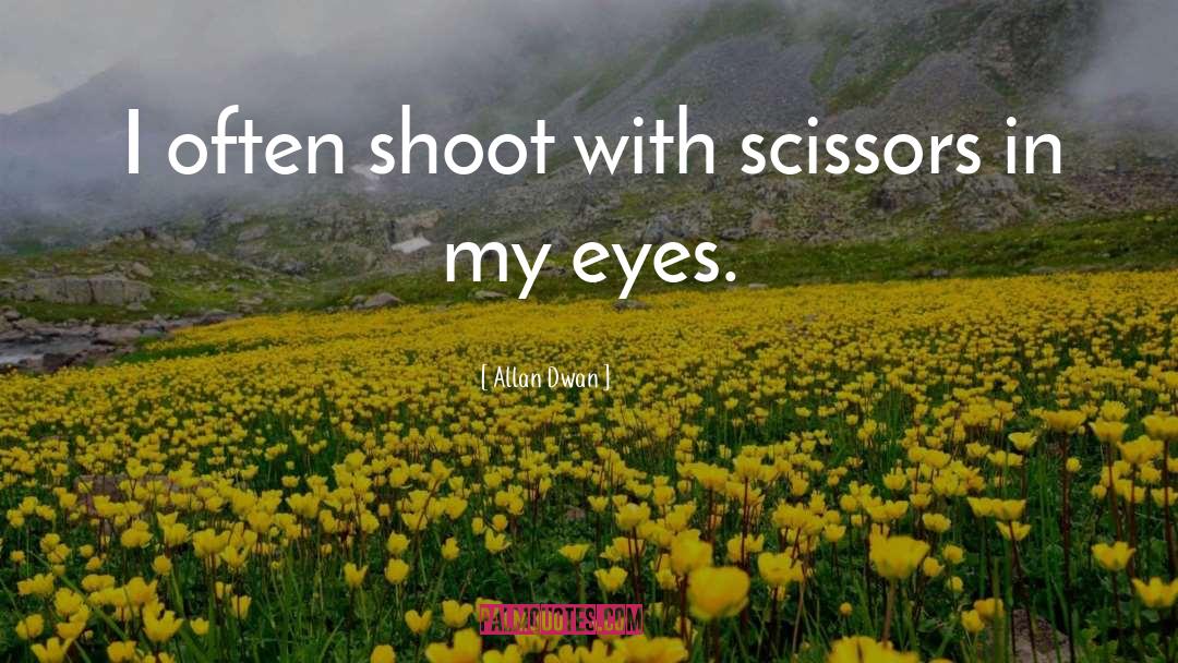 Allan Dwan Quotes: I often shoot with scissors