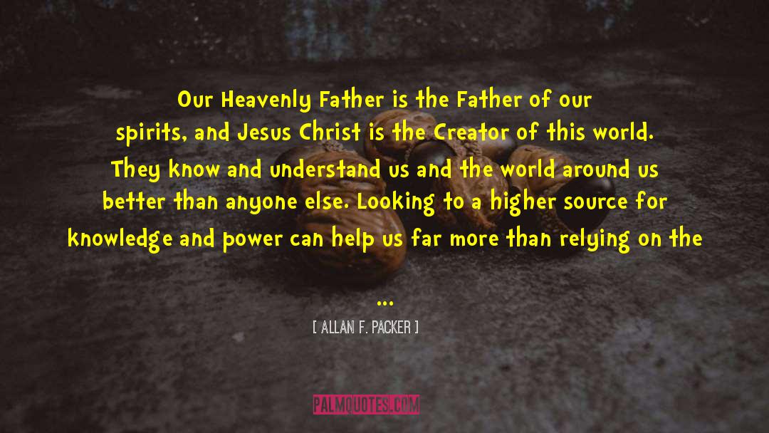 Allan F. Packer Quotes: Our Heavenly Father is the