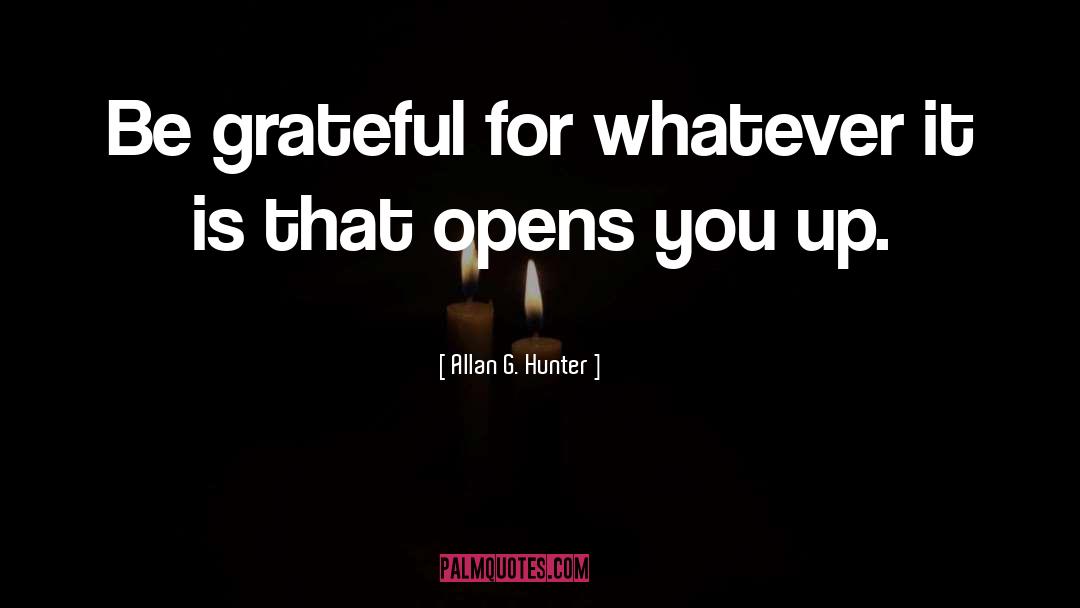 Allan G. Hunter Quotes: Be grateful for whatever it