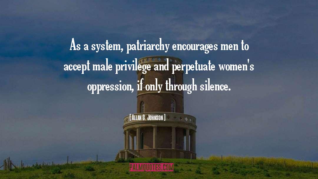 Allan G. Johnson Quotes: As a system, patriarchy encourages