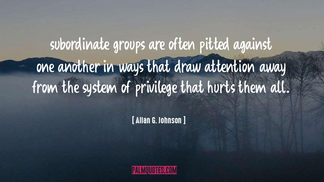 Allan G. Johnson Quotes: subordinate groups are often pitted