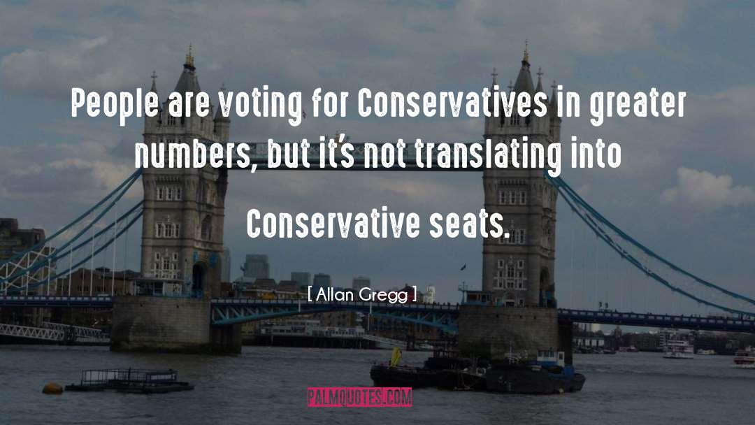 Allan Gregg Quotes: People are voting for Conservatives