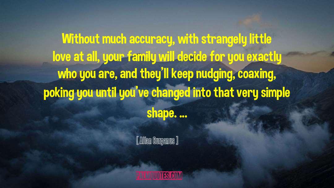 Allan Gurganus Quotes: Without much accuracy, with strangely