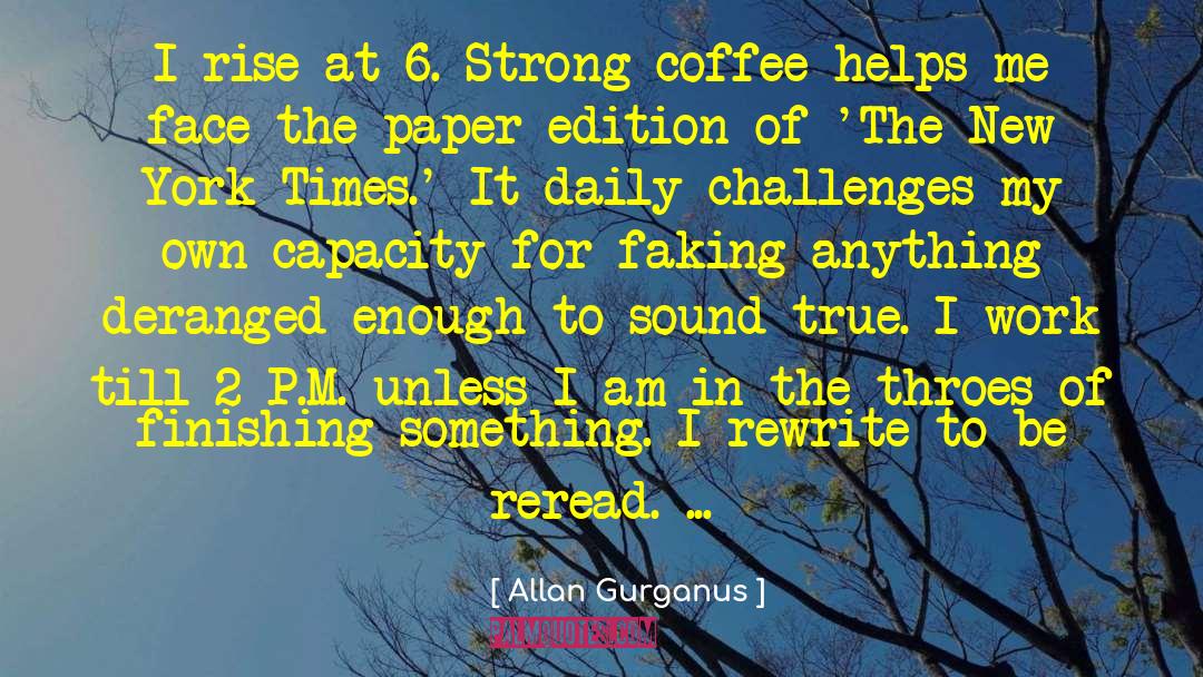 Allan Gurganus Quotes: I rise at 6. Strong