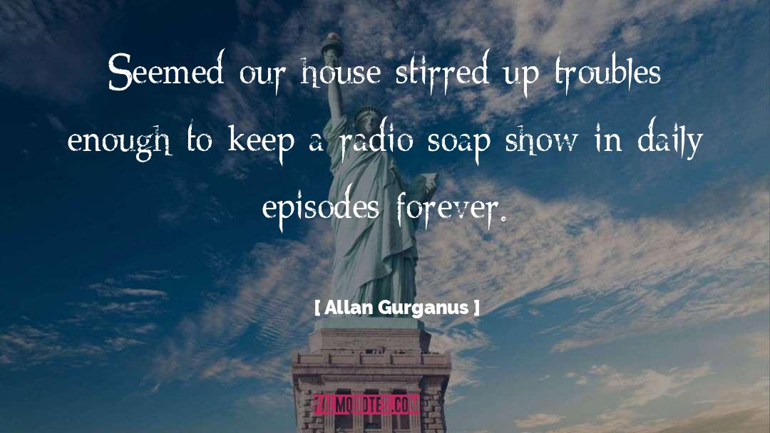 Allan Gurganus Quotes: Seemed our house stirred up