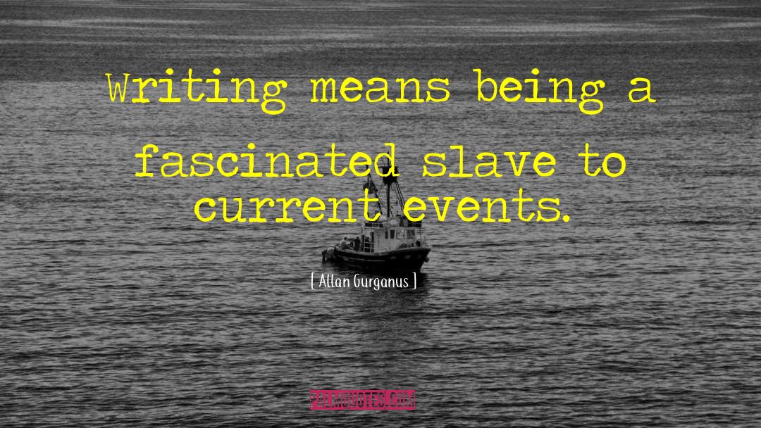 Allan Gurganus Quotes: Writing means being a fascinated