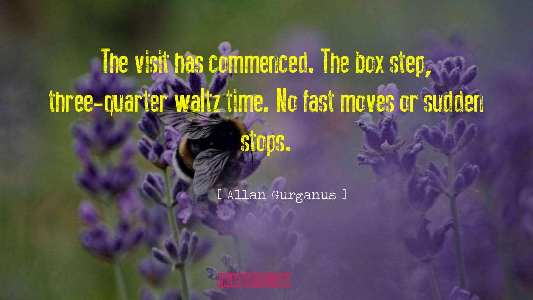 Allan Gurganus Quotes: The visit has commenced. The