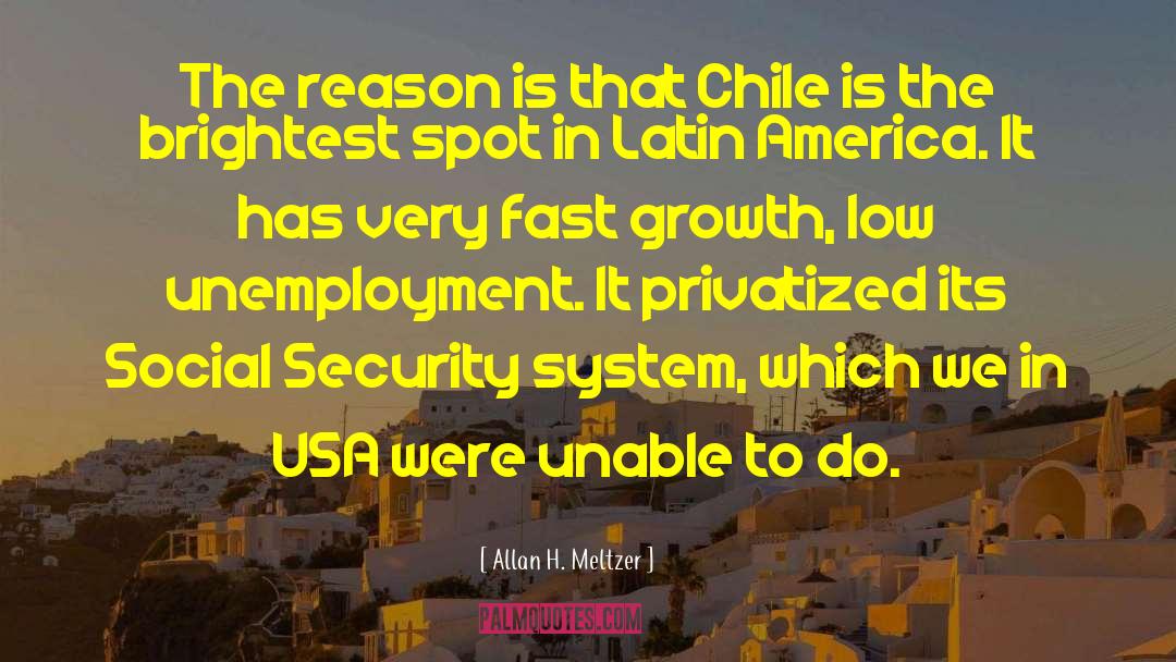 Allan H. Meltzer Quotes: The reason is that Chile