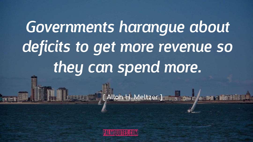 Allan H. Meltzer Quotes: Governments harangue about deficits to