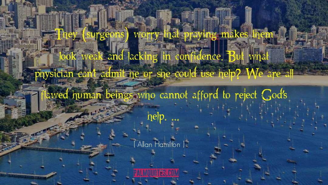 Allan Hamilton Quotes: They (surgeons) worry that praying