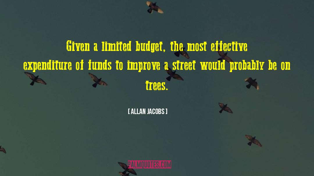 Allan Jacobs Quotes: Given a limited budget, the