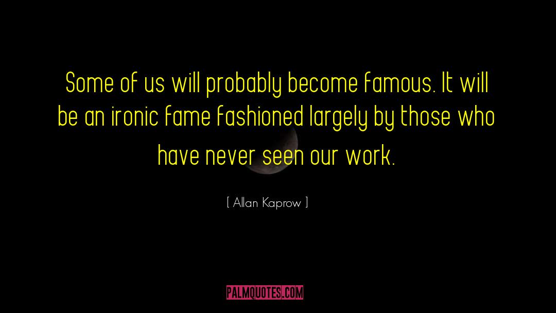 Allan Kaprow Quotes: Some of us will probably