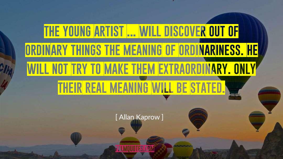 Allan Kaprow Quotes: The young artist ... will