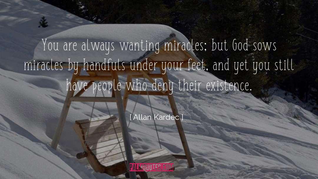Allan Kardec Quotes: You are always wanting miracles;