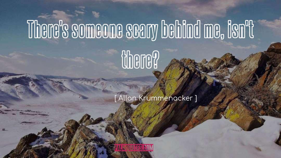 Allan Krummenacker Quotes: There's someone scary behind me,