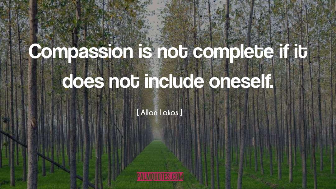 Allan Lokos Quotes: Compassion is not complete if