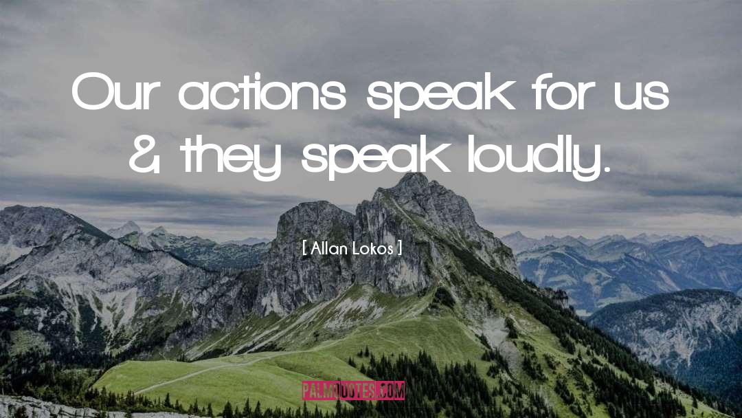 Allan Lokos Quotes: Our actions speak for us
