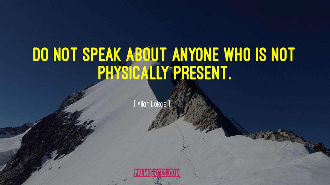 Allan Lokos Quotes: Do not speak about anyone