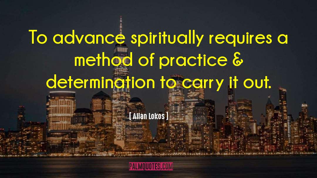 Allan Lokos Quotes: To advance spiritually requires a