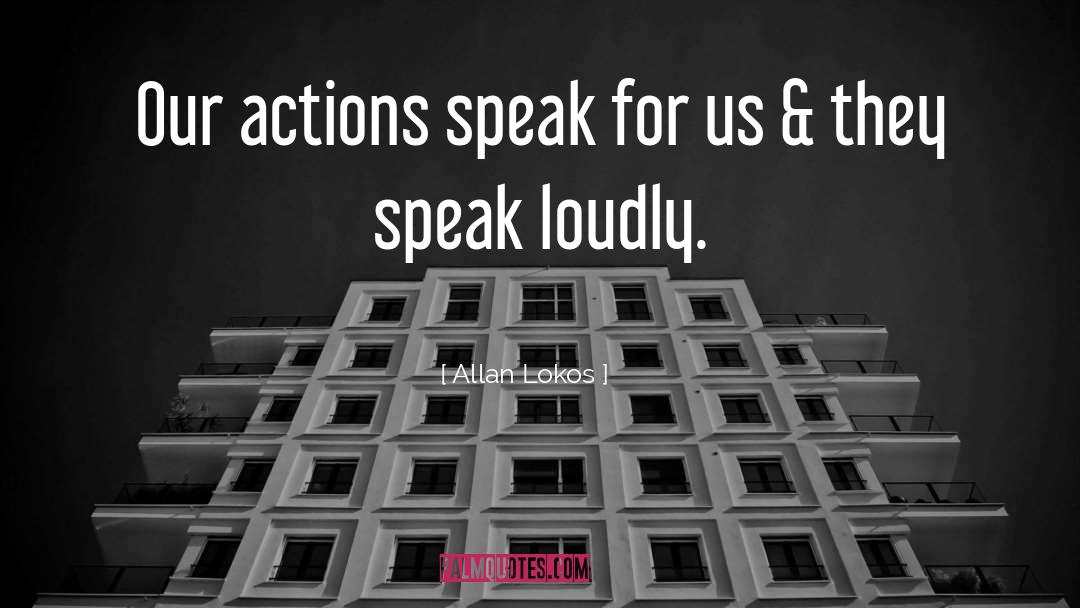 Allan Lokos Quotes: Our actions speak for us